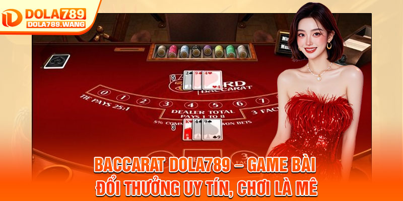 Baccarat Dola789 – Game Bài Đổi Thưởng Uy Tín, Chơi Là Mê 2 Baccarat Dola789 – Game Bài Đổi Thưởng Uy Tín, Chơi Là Mê