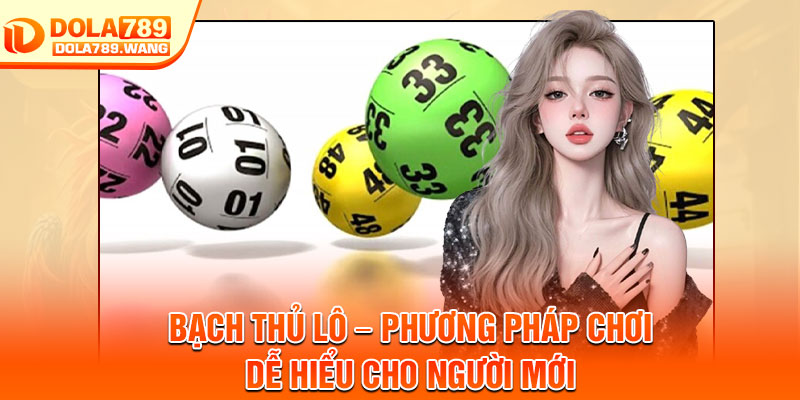 Bạch Thủ Lô – Phương Pháp Chơi, Dễ Hiểu Cho Người Mới 1 Bach Thu Lo – Phuong Phap Choi De Hieu Cho Nguoi Moi