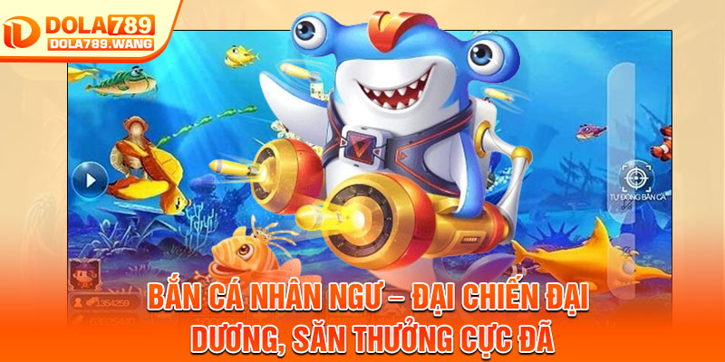 Bắn Cá Nhân Ngư – Đại Chiến Đại Dương, Săn Thưởng Cực Đã 4 Ban Ca Nhan Ngu – Dai Chien Dai Duong San Thuong Cuc Da