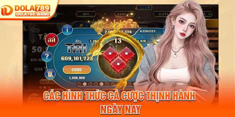 Tài Xỉu Dola789 – Trải Nghiệm Cá Cược Nhanh Gọn, Dễ Chơi 3 Các hình thức Cá cược thịnh hành ngày nay