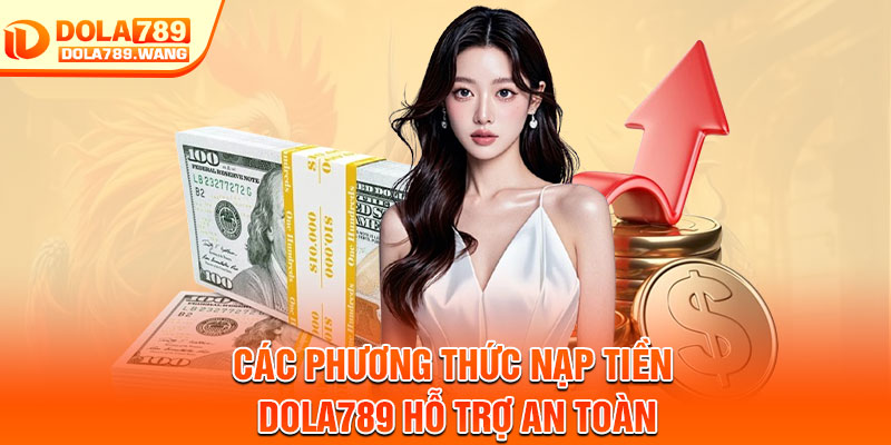 Nạp Tiền Dola789 – Giao Dịch Siêu Nhanh, An Toàn Tuyệt Đối 2 Các phương thức nạp tiền Dola789 hỗ trợ an toàn