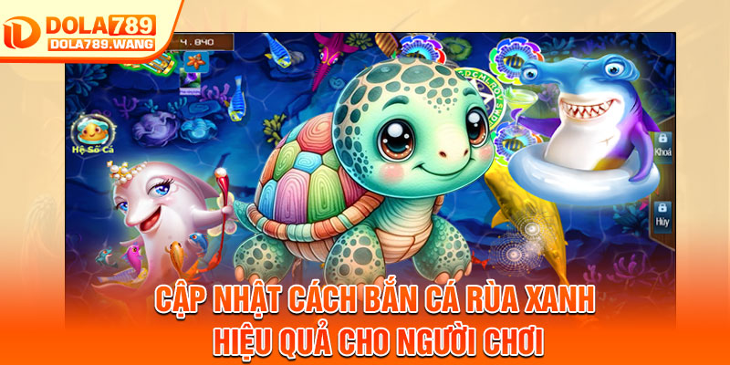 Bắn Cá Rùa Xanh – Cuộc Săn Kho Báu Giữa Đại Dương 4 Cập nhật cách bắn Cá rùa xanh hiệu quả cho người chơi