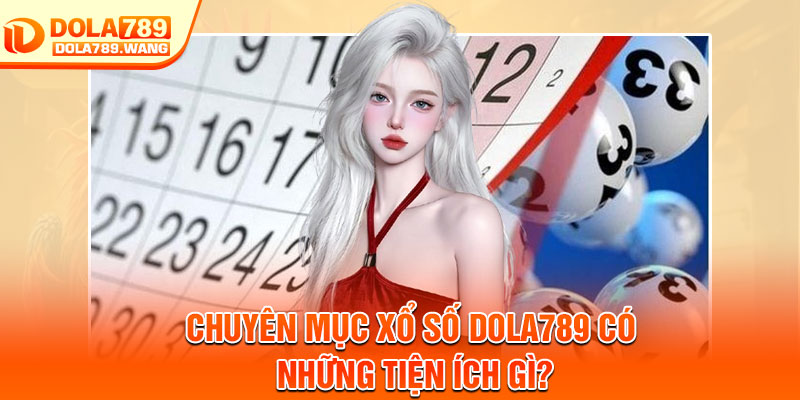 Xổ Số Dola789 – Sảnh Cược Uy Tín, Cập Nhật Kết Quả Nhanh Chóng 2 Chuyên mục xổ số Dola789 có những tiện ích gì?