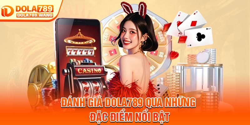 Dola789 | Link Đá Gà Thomo Trực Tiếp | Uy Tín Số #1 7 Đánh giá Dola789 qua những đặc điểm nổi bật