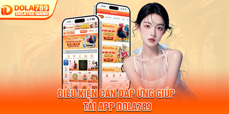 Tải App Dola789 – Trải Nghiệm Giải Trí Đỉnh Cao Ngay Trên Điện Thoại 1 Điều kiện cần đáp ứng giúp tải app Dola789