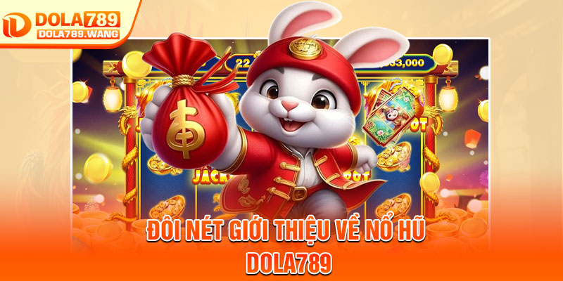 Nổ Hũ Dola789 – Thế Giới Slot Đa Dạng, Cơ Hội Jackpot Liên Tục 1 Đôi nét giới thiệu về nổ hũ Dola789