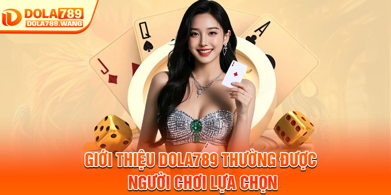 Giới Thiệu Dola789 – Điểm Đến Giải Trí Trực Tuyến Hàng Đầu 2 Giới thiệu Dola789 thường được người chơi lựa chọn