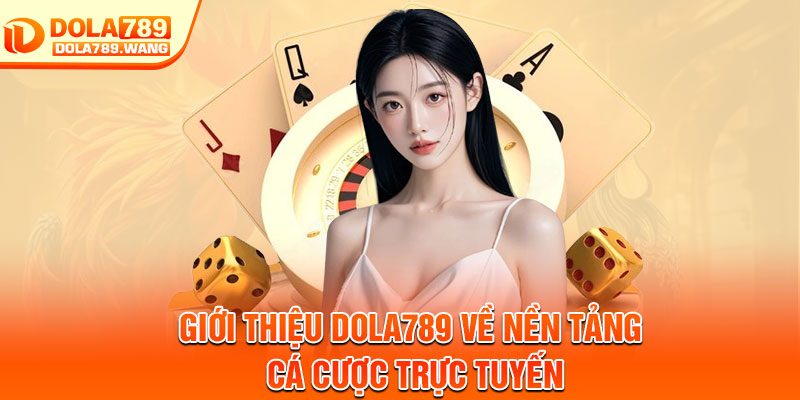 Giới Thiệu Dola789 – Điểm Đến Giải Trí Trực Tuyến Hàng Đầu 1 Giới thiệu Dola789 về nền tảng cá cược trực tuyến