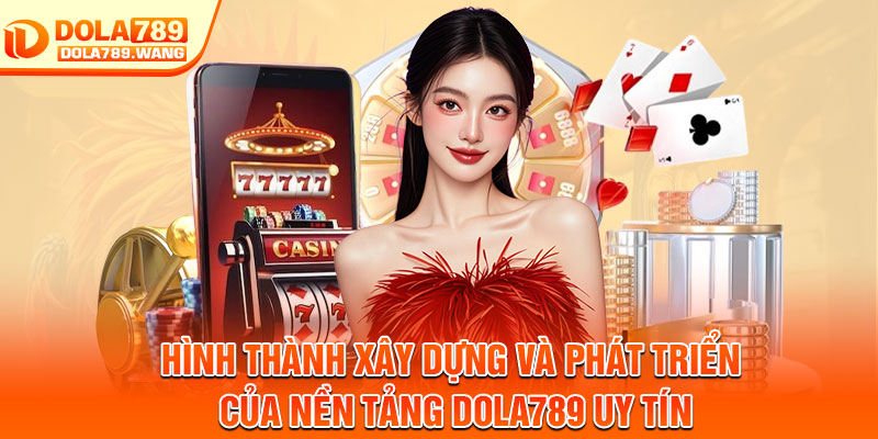 Dola789 | Link Đá Gà Thomo Trực Tiếp | Uy Tín Số #1 6 Hình thành xây dựng và phát triển của nền tảng Dola789 uy tín