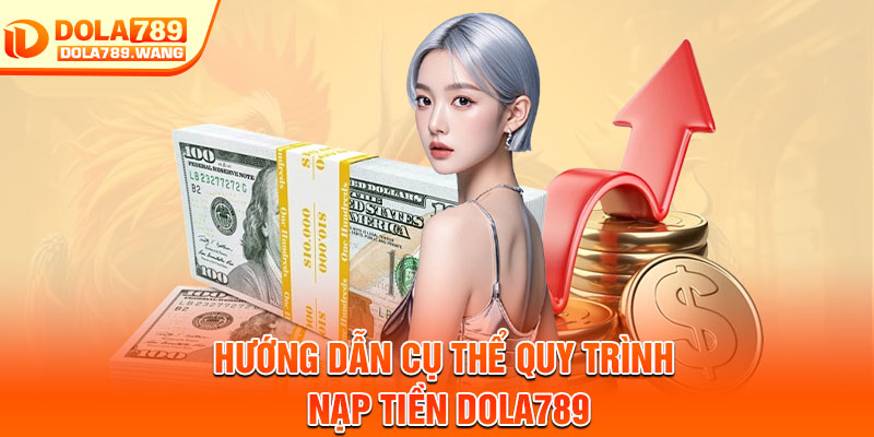 Nạp Tiền Dola789 – Giao Dịch Siêu Nhanh, An Toàn Tuyệt Đối 3 Hướng dẫn cụ thể quy trình nạp tiền Dola789