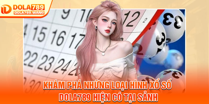 Xổ Số Dola789 – Sảnh Cược Uy Tín, Cập Nhật Kết Quả Nhanh Chóng 3 Khám phá những loại hình Xổ số dola789 hiện có tại sảnh