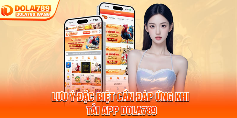 Tải App Dola789 – Trải Nghiệm Giải Trí Đỉnh Cao Ngay Trên Điện Thoại 3 Lưu ý đặc biệt cần đáp ứng khi tải app Dola789