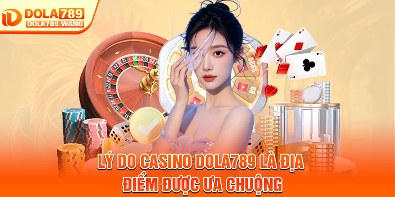 Casino Dola789 – Trải Nghiệm Giải Trí, Phần Thưởng Siêu Khủng 2 Lý do casino Dola789 là địa điểm được ưa chuộng