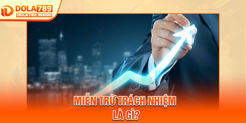 Miễn Trừ Trách Nhiệm - Quy Định Quan Trọng Người Dùng Cần Biết 1 Miễn trừ trách nhiệm là gì?