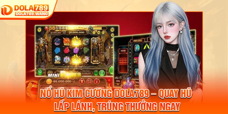 Nổ Hũ Kim Cương Dola789 – Quay Hũ Lấp Lánh, Trúng Thưởng Ngay 7 No Hu Kim Cuong Dola789 – Quay Hu Lap Lanh Trung Thuong Ngay