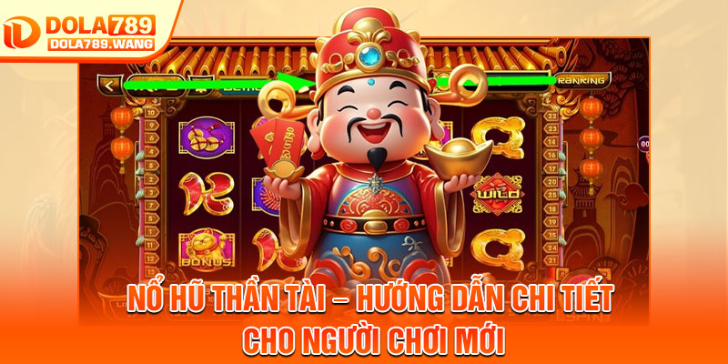 Nổ Hũ Thần Tài – Hướng Dẫn Chi Tiết Cho Người Chơi Mới 8 No Hu Than Tai – Huong Dan Chi Tiet Cho Nguoi Choi Moi