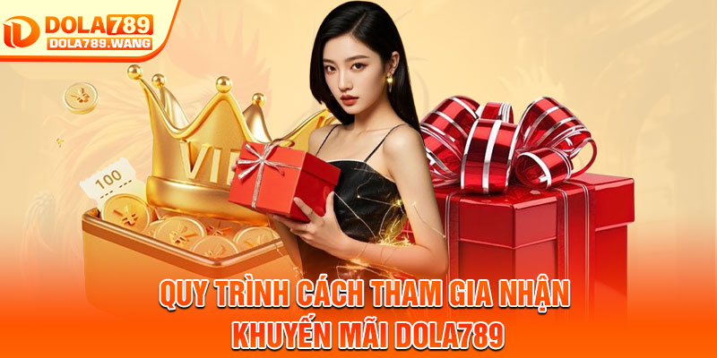 Khuyến Mãi Dola789 – Cơ Hội Vàng Dành Cho Thành Viên 3 Quy trình cách tham gia nhận khuyến mãi Dola789