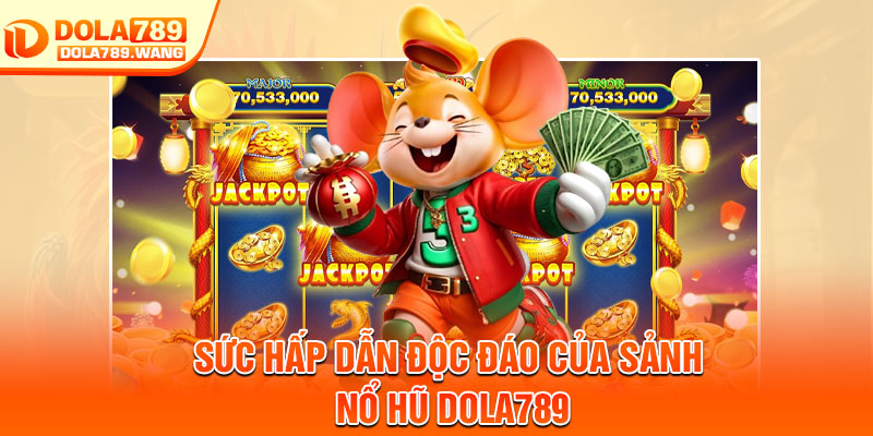 Nổ Hũ Dola789 – Thế Giới Slot Đa Dạng, Cơ Hội Jackpot Liên Tục 3 Sức hấp dẫn độc đáo của sảnh nổ hũ Dola789