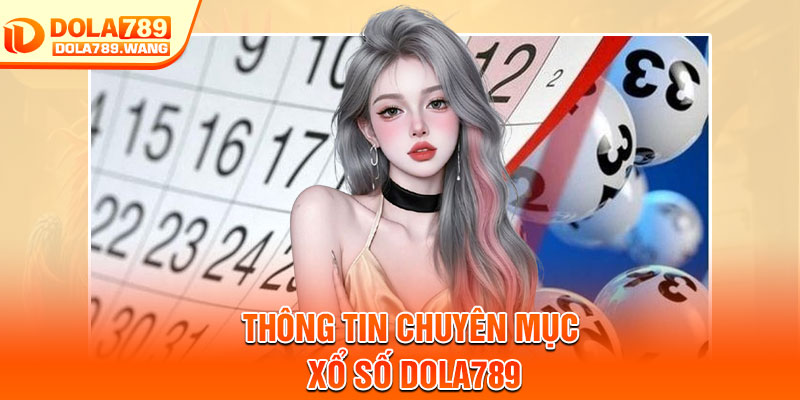 Xổ Số Dola789 – Sảnh Cược Uy Tín, Cập Nhật Kết Quả Nhanh Chóng 1 Thông tin chuyên mục xổ số Dola789
