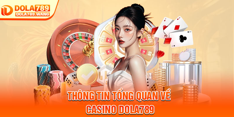 Casino Dola789 – Trải Nghiệm Giải Trí, Phần Thưởng Siêu Khủng 1 Thông tin tổng quan về casino Dola789