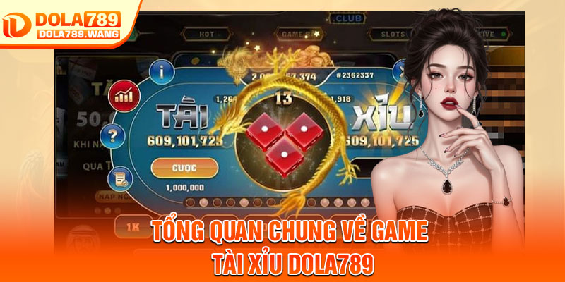 Tài Xỉu Dola789 – Trải Nghiệm Cá Cược Nhanh Gọn, Dễ Chơi 2 Tổng quan chung về game tài xỉu Dola789