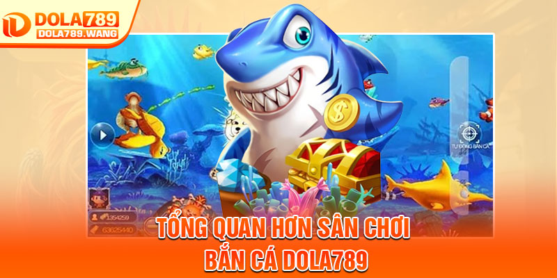 Bắn Cá Dola789 – Trải Nghiệm 3D Hấp Dẫn, Cơ Hội Nhận Xu Khủng 1 Tổng quan hơn sân chơi bắn cá Dola789
