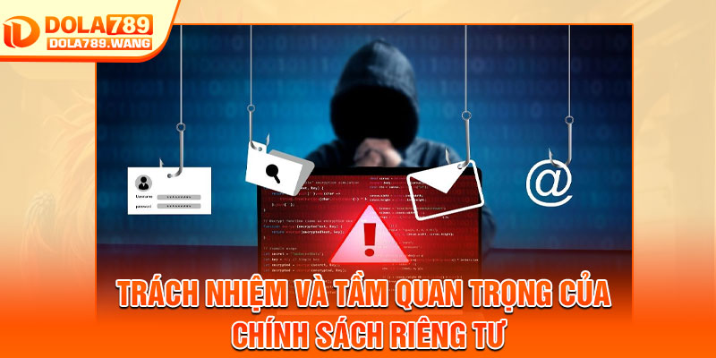 Quyền Riêng Tư - An Toàn Tuyệt Đối Cho Mọi Thành Viên 2 Trách nhiệm và tầm quan trọng của chính sách riêng tư